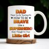 Dad Thank You for Teaching Me How to Be Brave, Cartoon Figures of Father and Daughter - Personalized Custom Coffee Mug - DAD134_MG Dad Thank You for Teaching Me How to Be Brave, Cartoon Figures of Father and Daughter - Personalized Custom Coffee Mug - DAD134_MG