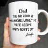 Dad This Day Would Be Meaningless Without Me - Personalized Custom Coffee Mug - DAD224_MG
