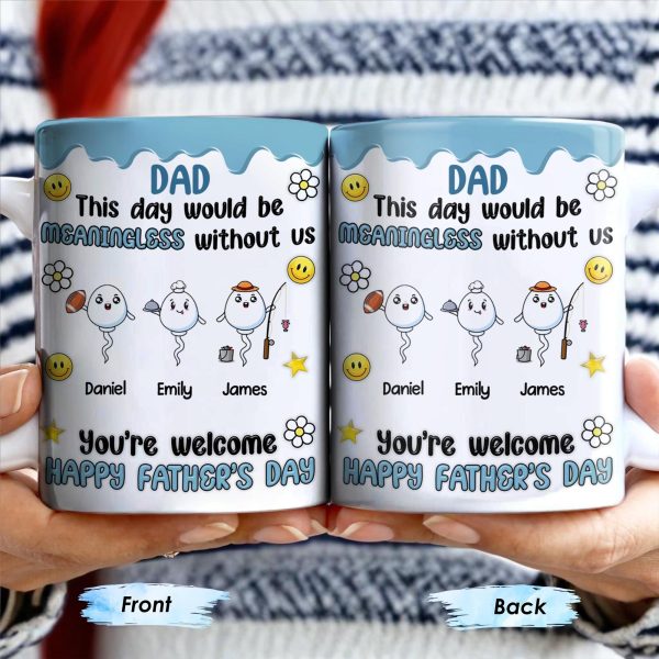DAD This Day Would Be Meaningless Without Us, Smiley Faces, Flower - Personalized Custom Coffee Mug - DAD169_MG DAD This Day Would Be Meaningless Without Us, Smiley Faces, Flower - Personalized Custom Coffee Mug - DAD169_MG