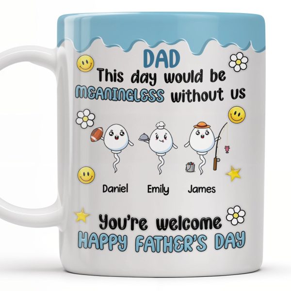 DAD This Day Would Be Meaningless Without Us, Smiley Faces, Flower - Personalized Custom Coffee Mug - DAD169_MG DAD This Day Would Be Meaningless Without Us, Smiley Faces, Flower - Personalized Custom Coffee Mug - DAD169_MG