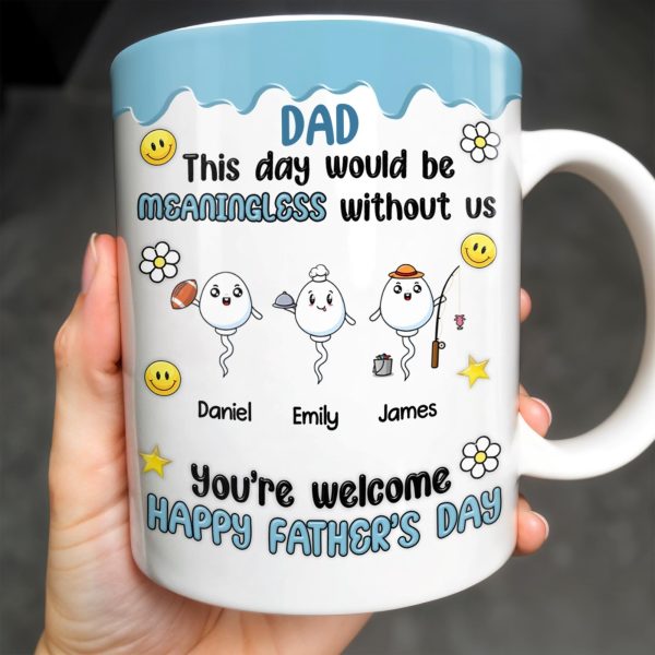 DAD This Day Would Be Meaningless Without Us, Smiley Faces, Flower - Personalized Custom Coffee Mug - DAD169_MG DAD This Day Would Be Meaningless Without Us, Smiley Faces, Flower - Personalized Custom Coffee Mug - DAD169_MG
