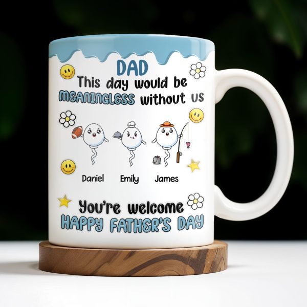 DAD This Day Would Be Meaningless Without Us, Smiley Faces, Flower - Personalized Custom Coffee Mug - DAD169_MG DAD This Day Would Be Meaningless Without Us, Smiley Faces, Flower - Personalized Custom Coffee Mug - DAD169_MG