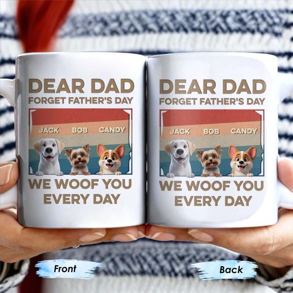 Dear Dad, Forget Father's Day, We Woof You Every Day, Dogs - Personalized Custom Coffee Mug - DAD205_MG Dear Dad, Forget Father's Day, We Woof You Every Day, Dogs - Personalized Custom Coffee Mug - DAD205_MG