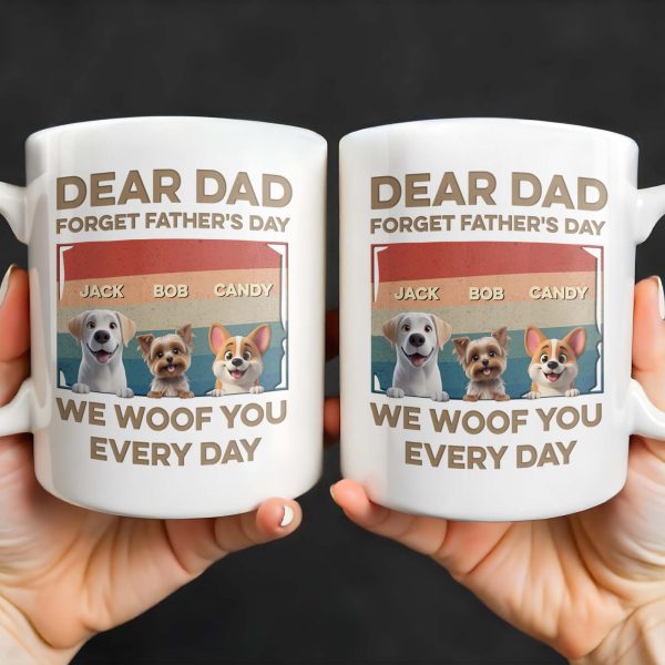Dear Dad, Forget Father's Day, We Woof You Every Day, Dogs - Personalized Custom Coffee Mug - DAD205_MG Dear Dad, Forget Father's Day, We Woof You Every Day, Dogs - Personalized Custom Coffee Mug - DAD205_MG