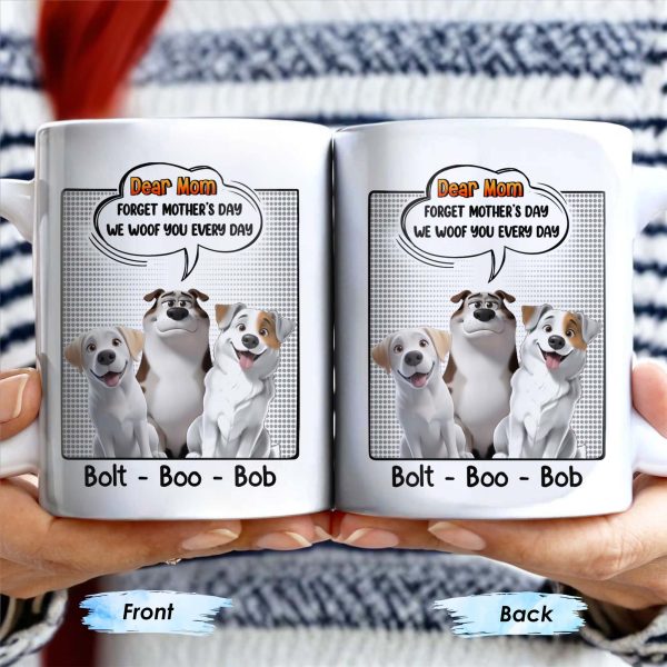 Dear Mom, Forget Mother's Day We Woof You Every Day, Dogs and Comic Speech Bubble - Personalized Custom Coffee Mug - DOG029_MG Dear Mom, Forget Mother's Day We Woof You Every Day, Dogs and Comic Speech Bubble - Personalized Custom Coffee Mug - DOG029_MG