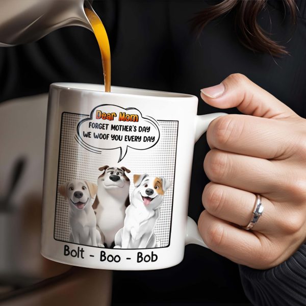 Dear Mom, Forget Mother's Day We Woof You Every Day, Dogs and Comic Speech Bubble - Personalized Custom Coffee Mug - DOG029_MG Dear Mom, Forget Mother's Day We Woof You Every Day, Dogs and Comic Speech Bubble - Personalized Custom Coffee Mug - DOG029_MG