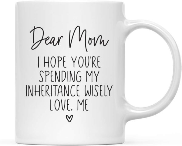 Dear Mom I Hope You're Spending My Inheritance Wisely Coffee Mug, Funny Gift for Mom from Daughter Son Kids Birthday Gift