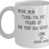 Dear Mom Thanks For Picking Up My Poop And Stuff Funny Coffee Mug, Gift for Mom from Daughter Son Kids Husband Birthday Gift