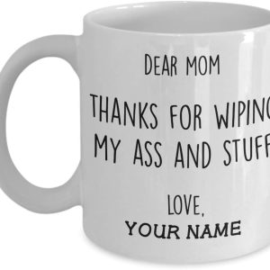 Dear Mom Thanks For Wiping My Ass And Stuff Funny Coffee Mug, Gift for Mom from Daughter Son Kids Husband Birthday Gift