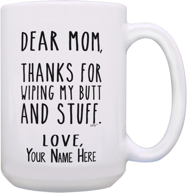 Dear Mom Thanks for Wiping My Butt Funny Coffee Mug, Gift for Mom from Daughter Son Kids Husband Birthday Gift