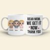 Dear Mom, We Get It Now, Gift For Mom, Personalized Mug, Mom And Kid Mug, Mother's Day Gift Dear Mom, We Get It Now, Gift For Mom, Personalized Mug, Mom And Kid Mug, Mother's Day Gift