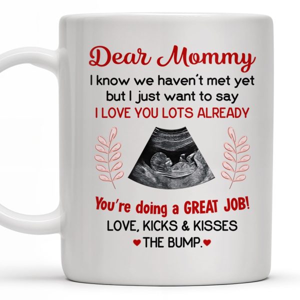 Dear Mommy, I know we haven't met yet but I just want to say I love you lots already, Ultrasound Image - Personalized Custom Coffee Mug - MOM106_MG Dear Mommy, I know we haven't met yet but I just want to say I love you lots already, Ultrasound Image - Personalized Custom Coffee Mug - MOM106_MG