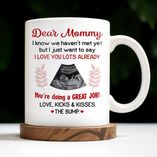 Dear Mommy, I know we haven't met yet but I just want to say I love you lots already, Ultrasound Image - Personalized Custom Coffee Mug - MOM106_MG Dear Mommy, I know we haven't met yet but I just want to say I love you lots already, Ultrasound Image - Personalized Custom Coffee Mug - MOM106_MG