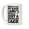 Despite All My Rage I Am Still Just a Nicolas Cage Coffee Mug Despite All My Rage I Am Still Just a Nicolas Cage Coffee Mug