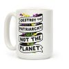 Destroy The Patriarchy Not The Planet Coffee Mug Destroy The Patriarchy Not The Planet Coffee Mug