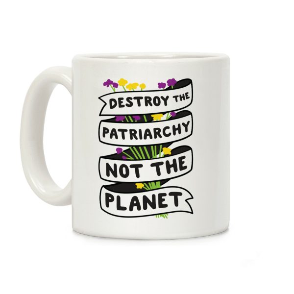 Destroy The Patriarchy Not The Planet Coffee Mug Destroy The Patriarchy Not The Planet Coffee Mug