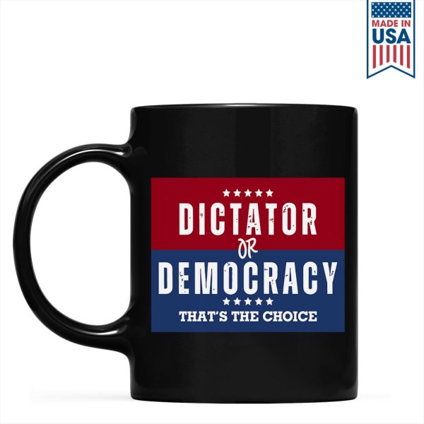 Dictator Or Democracy That's The Choice Mug Dictator Or Democracy That's The Choice Mug