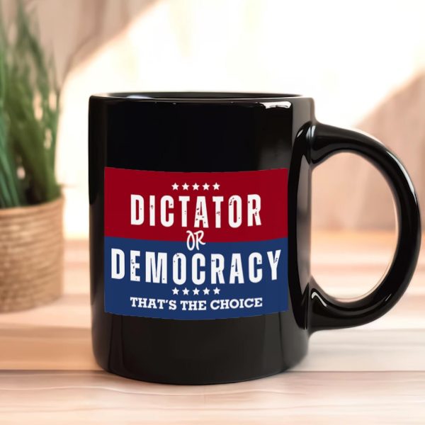Dictator Or Democracy That's The Choice Mug Dictator Or Democracy That's The Choice Mug