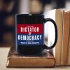 Dictator Or Democracy That's The Choice Mug Dictator Or Democracy That's The Choice Mug