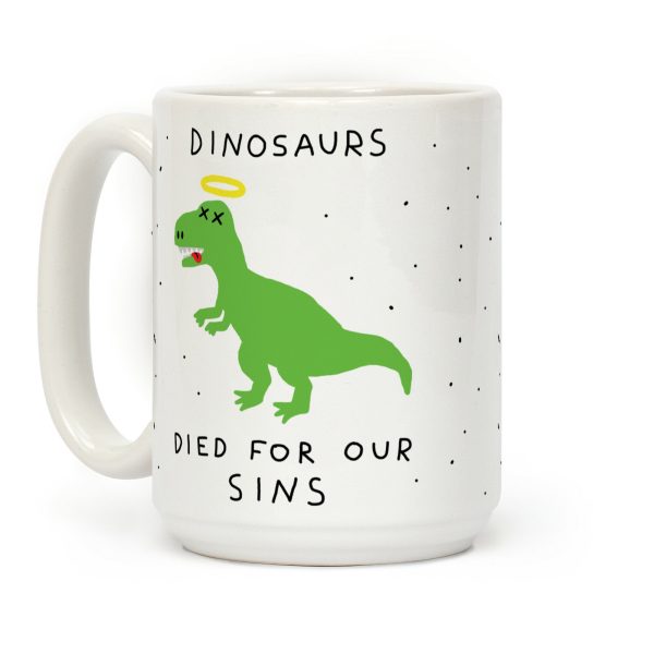 Dinosaurs Died For Our Sins Coffee Mug Dinosaurs Died For Our Sins Coffee Mug