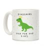 Dinosaurs Died For Our Sins Coffee Mug Dinosaurs Died For Our Sins Coffee Mug