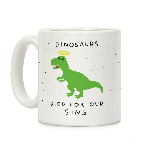 Dinosaurs Died For Our Sins Coffee Mug Dinosaurs Died For Our Sins Coffee Mug