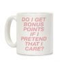 Do I Get Bonus Points If I Pretend To Care? Coffee Mug Do I Get Bonus Points If I Pretend To Care? Coffee Mug