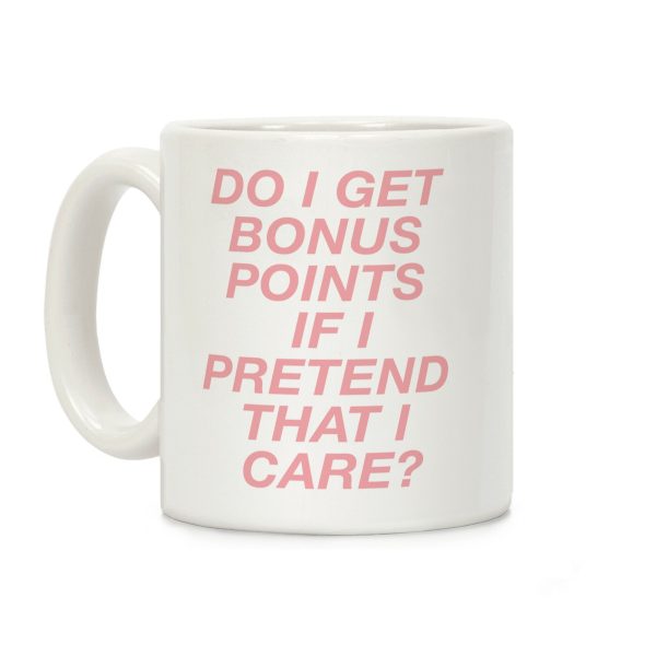 Do I Get Bonus Points If I Pretend To Care? Coffee Mug Do I Get Bonus Points If I Pretend To Care? Coffee Mug