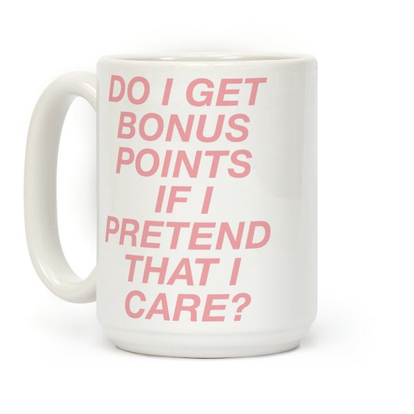 Do I Get Bonus Points If I Pretend To Care? Coffee Mug Do I Get Bonus Points If I Pretend To Care? Coffee Mug