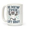 Do mew even lift, Bro? Coffee Mug Do mew even lift, Bro? Coffee Mug
