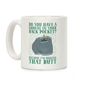 Do You Have A Shovel In Your Back Pocket? Because I'm Digging That Butt Coffee Mug