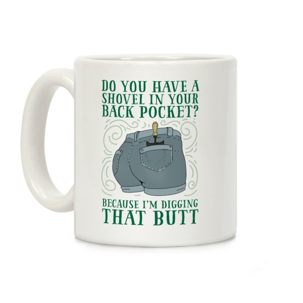 Do You Have A Shovel In Your Back Pocket? Because I'm Digging That Butt Coffee Mug