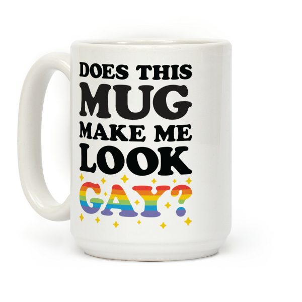 Does This Mug Make Me Look Gay? Coffee Mug Does This Mug Make Me Look Gay? Coffee Mug