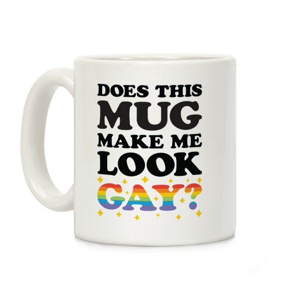 Does This Mug Make Me Look Gay? Coffee Mug Does This Mug Make Me Look Gay? Coffee Mug