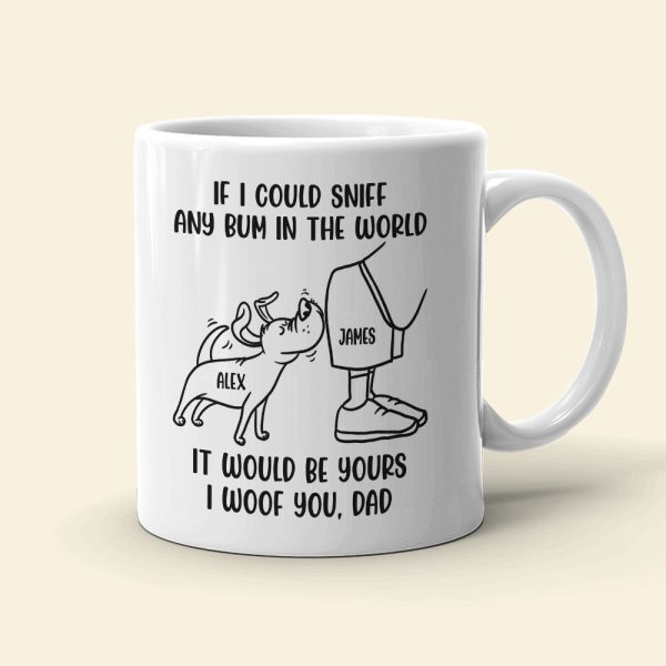 Dog Dad If I Could Sniff Any Bum In The World, Personalized White Mug, Gifts for Dog Dads Dog Dad If I Could Sniff Any Bum In The World, Personalized White Mug, Gifts for Dog Dads