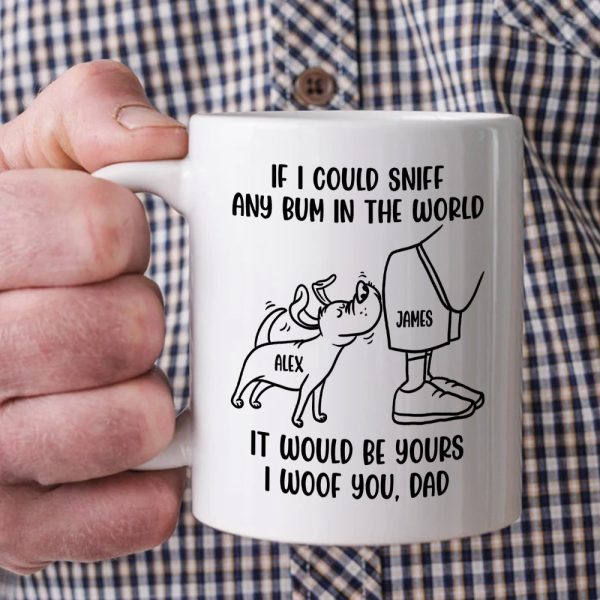 Dog Dad If I Could Sniff Any Bum In The World, Personalized White Mug, Gifts for Dog Dads Dog Dad If I Could Sniff Any Bum In The World, Personalized White Mug, Gifts for Dog Dads