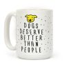 Dogs Deserve Better Than People Coffee Mug Dogs Deserve Better Than People Coffee Mug