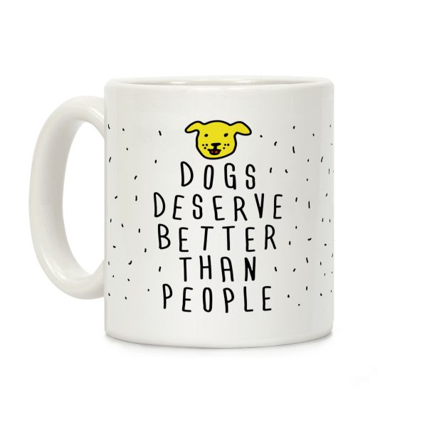 Dogs Deserve Better Than People Coffee Mug Dogs Deserve Better Than People Coffee Mug
