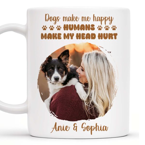 Dogs Make Me Happy, Humans Make My Head Hurt - Personalized Custom Coffee Mug - PET090_MG Dogs Make Me Happy, Humans Make My Head Hurt - Personalized Custom Coffee Mug - PET090_MG
