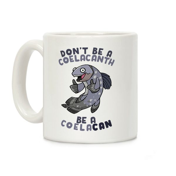 Don't Be A Coelacanth, Be A Coelacan Coffee Mug Don't Be A Coelacanth, Be A Coelacan Coffee Mug