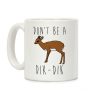 Don't Be A Dik-Dik Coffee Mug Don't Be A Dik-Dik Coffee Mug
