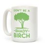 Don't Be a Shady Birch Coffee Mug Don't Be a Shady Birch Coffee Mug