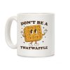Dont Be A Twatwaffle Coffee Mug Dont Be A Twatwaffle Coffee Mug
