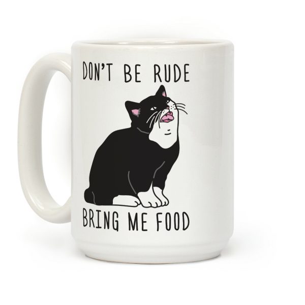 Don't Be Rude, Bring Me Food Cat Coffee Mug Don't Be Rude, Bring Me Food Cat Coffee Mug