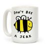 Don't Bee A Jerk Coffee Mug Don't Bee A Jerk Coffee Mug