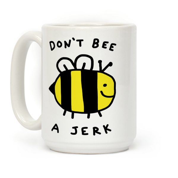 Don't Bee A Jerk Coffee Mug Don't Bee A Jerk Coffee Mug