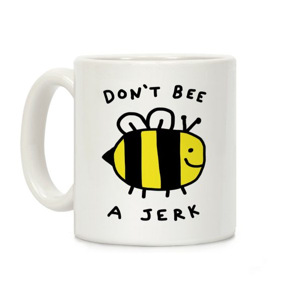 Don't Bee A Jerk Coffee Mug Don't Bee A Jerk Coffee Mug