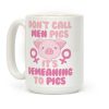 Don't Call Men "Pigs" -- It's Demeaning to Pigs Coffee Mug Don't Call Men "Pigs" -- It's Demeaning to Pigs Coffee Mug