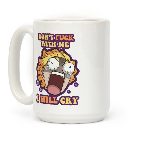Don't F*** With Me I Will Cry Coffee Mug Don't F*** With Me I Will Cry Coffee Mug