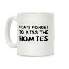Don't Forget To Kiss The Homies Coffee Mug Don't Forget To Kiss The Homies Coffee Mug